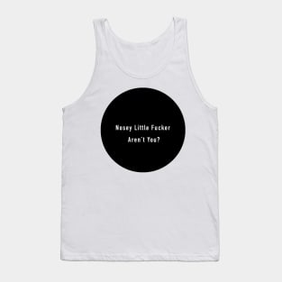 Nosey Little F@ucker Arent You? Tank Top